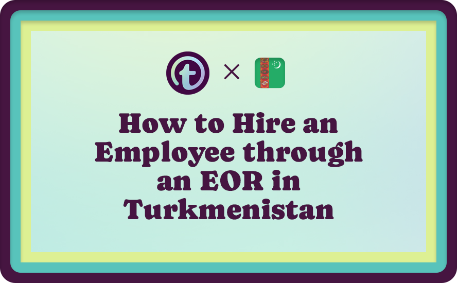 How to Hire an Employee through an EOR in Turkmenistan
